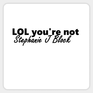 lol you're not stephanie j block Sticker